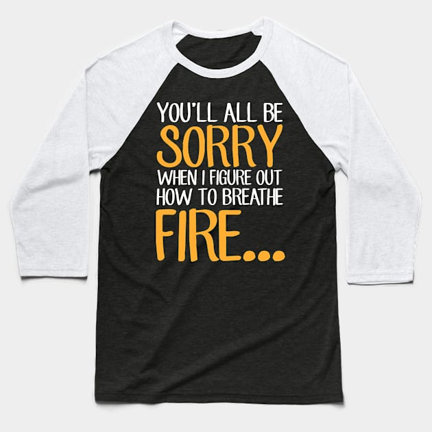 You'll all be sorry when I figure out how to breathe fire Baseball T-Shirt by captainmood